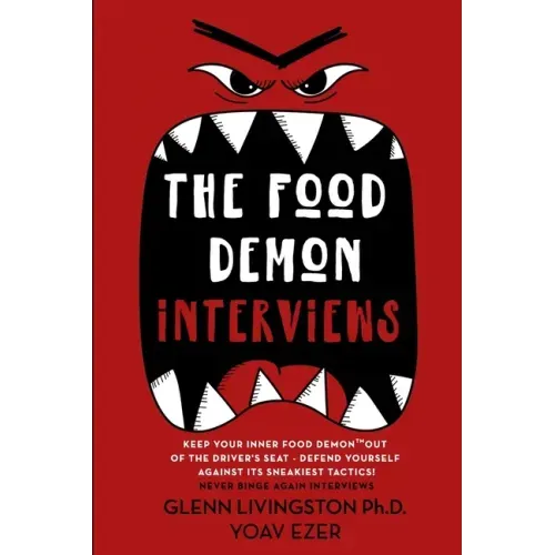 The Food Demon Interviews: Keep Your Inner Food Demon Out of the Driver's Seat and Defend Against Its Sneakiest Tactics