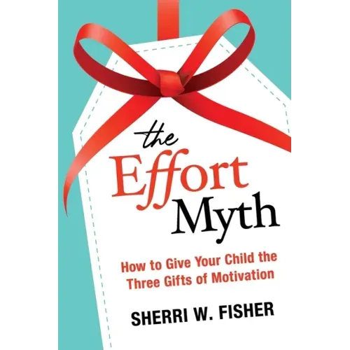 The Effort Myth: How to Give Your Child the Three Gifts of Motivation