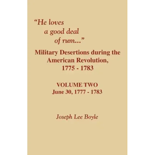 He Loves a Good Deal of Rum. Military Desertions During the American Revolution. Volume Two