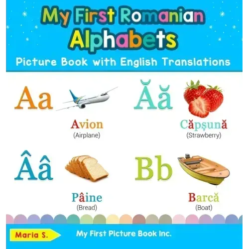My First Romanian Alphabets Picture Book with English Translations: Bilingual Early Learning & Easy Teaching Romanian Books for Kids