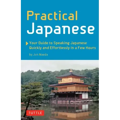 Practical Japanese: Your Guide to Speaking Japanese Quickly and Effortlessly in a Few Hours (Japanese Phrasebook)