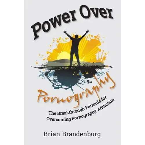 Power Over Pornography: The Breakthrough Formula for Overcoming Pornography Addiction
