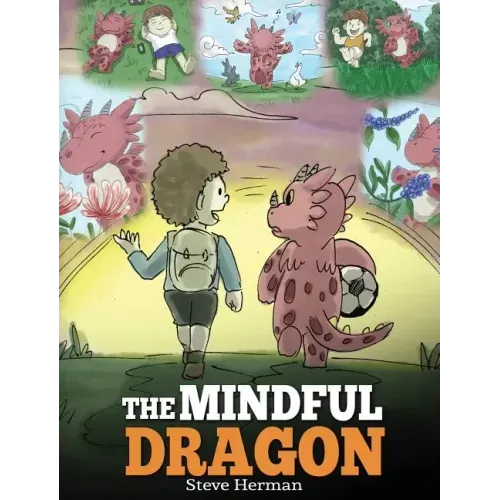 The Mindful Dragon: A Dragon Book about Mindfulness. Teach Your Dragon To Be Mindful. A Cute Children Story to Teach Kids about Mindfulness, Focus and