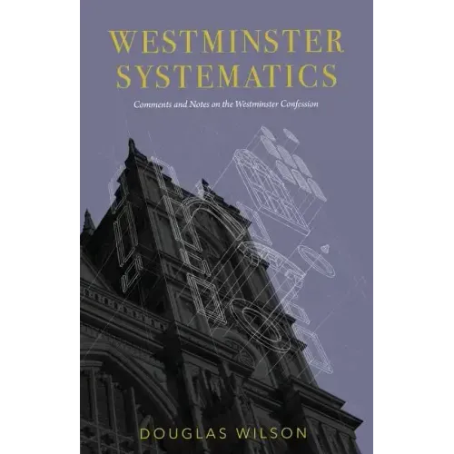 Westminster Systematics: Comments and Notes on the Westminster Confession