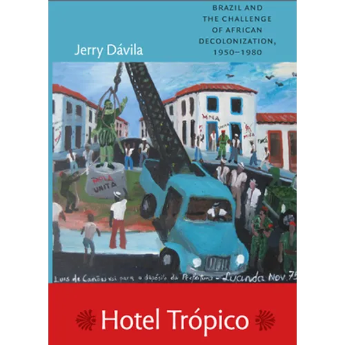 Hotel Trópico: Brazil and the Challenge of African Decolonization, 1950-1980