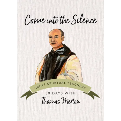 Come Into the Silence: 30 Days with Thomas Merton