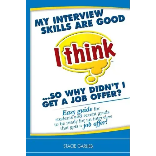My interview skills are good (I think)...so why didn't I get a job offer?: Easy guide for students and recent grads to be ready for an interview that