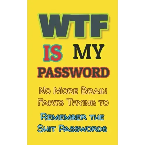 WTF is my Password: No More Brain Farts Trying to Remember the Shit Passwords