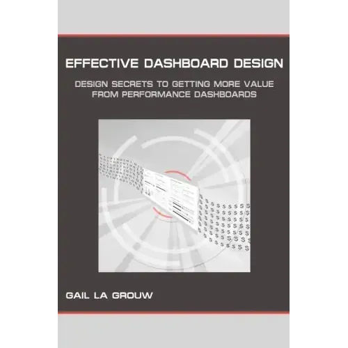 Effective Dashboard Design: Design Secrets to Getting More Value From Performance Dashboards
