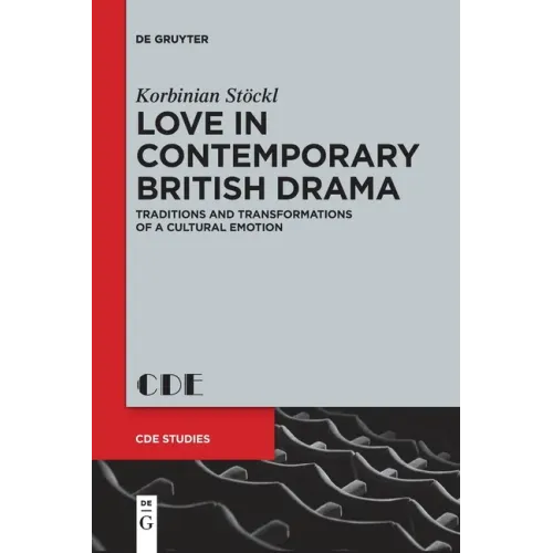 Love in Contemporary British Drama: Traditions and Transformations of a Cultural Emotion