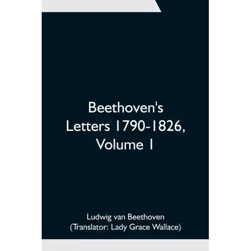 Beethoven's Letters 1790-1826, Volume 1