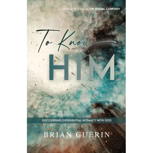 To Know Him: Discovering Experiential Intimacy with God