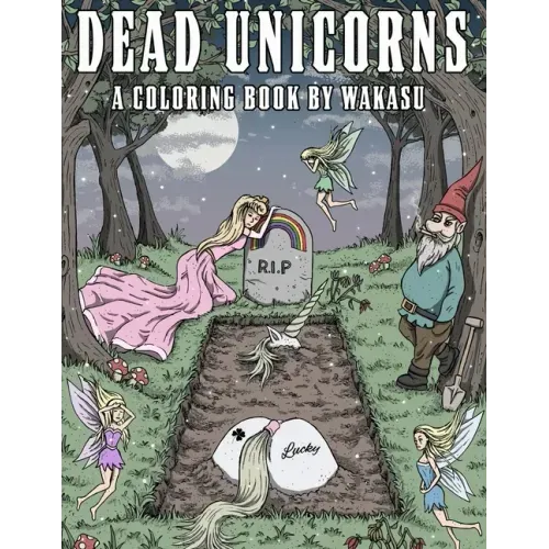 Dead Unicorns - A Coloring Book: A Fantasy Coloring Book For Grown-Ups With A Sick Sense Of Humor
