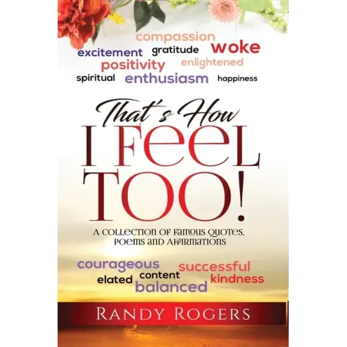 That's How I Feel Too!: A Collection of Famous Quotes, Poems and Affirmations.
