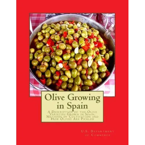 Olive Growing in Spain: A Description of the Olive Varieties Grown in Spain, Methods of Cultivation and How Olives Are Pickled