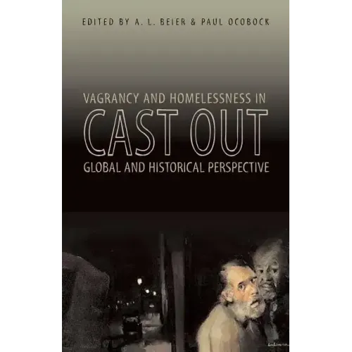 Cast Out: Vagrancy and Homelessness in Global and Historical Perspective