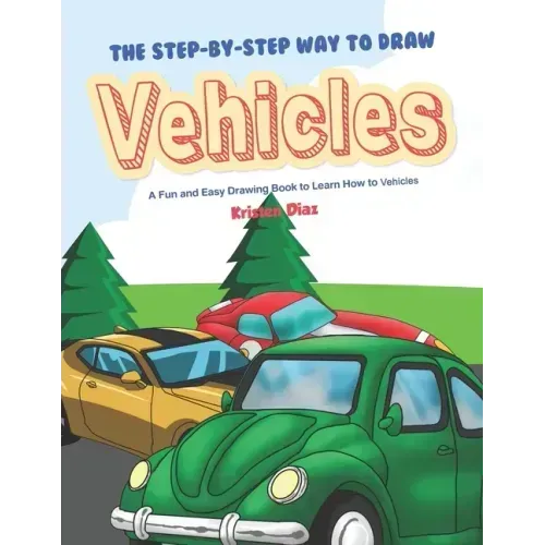 The Step-by-Step Way to Draw Vehicles: A Fun and Easy Drawing Book to Learn How to Vehicles