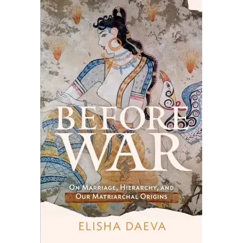 Before War: On Marriage, Hierarchy, and Our Matriarchal Origins