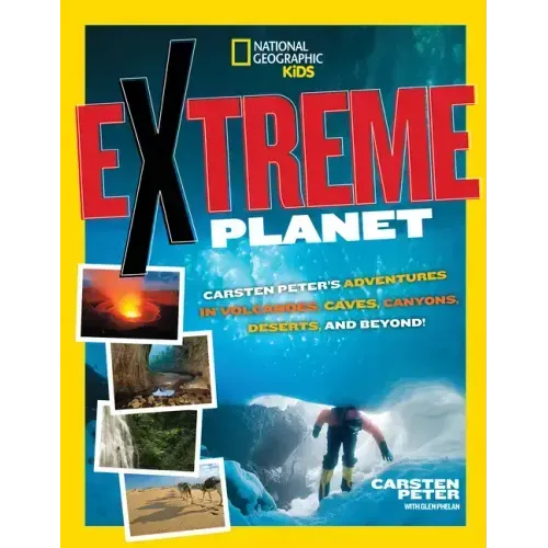 Extreme Planet: Carsten Peter's Adventures in Volcanoes, Caves, Canyons, Deserts, and Beyond!