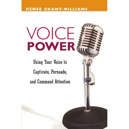 Voice Power: Using Your Voice to Captivate, Persuade, and Command Attention