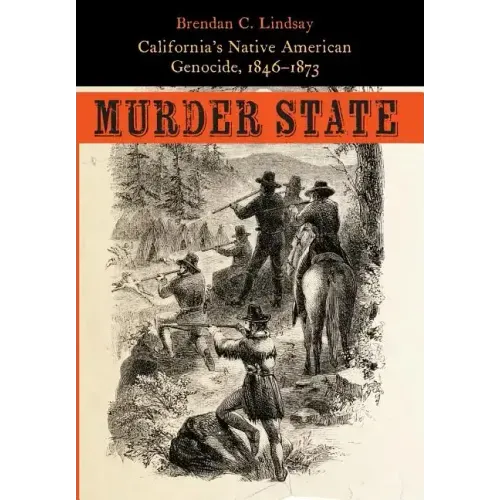 Murder State: California's Native American Genocide, 1846-1873