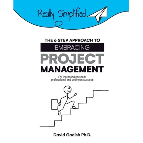 The 6 Step Approach to Embracing Project Management For Increased Personal, Professional, and Business Success