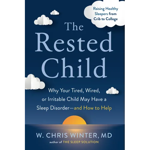 The Rested Child: Why Your Tired, Wired, or Irritable Child May Have a Sleep Disorder--And How to Help