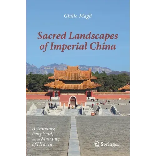 Sacred Landscapes of Imperial China: Astronomy, Feng Shui, and the Mandate of Heaven