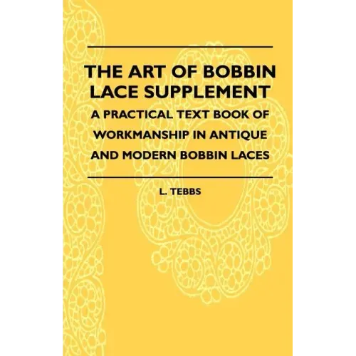 The Art Of Bobbin Lace Supplement - A Practical Text Book Of Workmanship In Antique And Modern Bobbin Laces