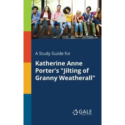 A Study Guide for Katherine Anne Porter's "Jilting of Granny Weatherall"