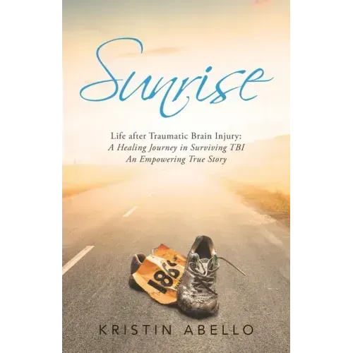 Sunrise: Life After Traumatic Brain Injury: a Healing Journey in Surviving Tbi, an Empowering True Story