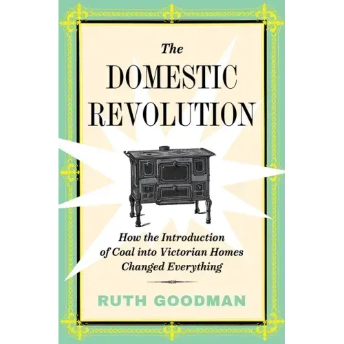 The Domestic Revolution: How the Introduction of Coal Into Victorian Homes Changed Everything