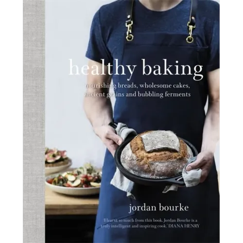 Healthy Baking: Nourishing Breads, Wholesome Cakes, Ancient Grains and Bubbling Ferments