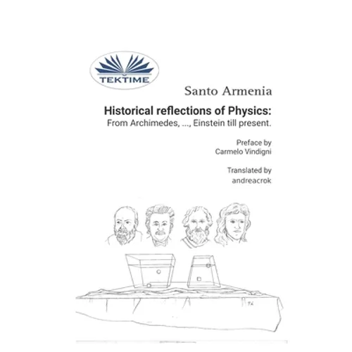 Historical reflections of Physics: from Archimedes, ..., Einstein till present