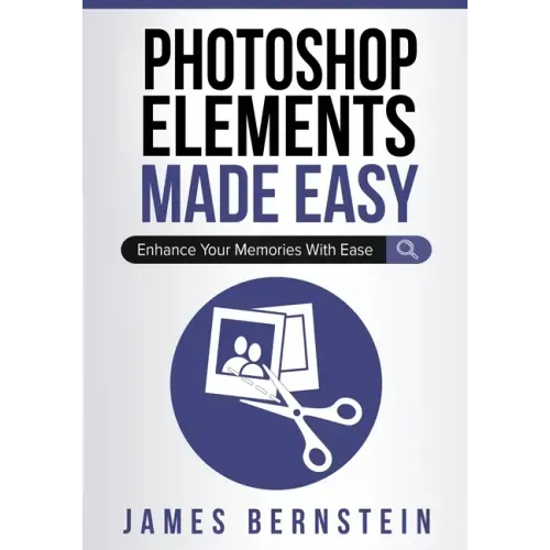 Photoshop Elements Made Easy: Enhance Your Memories With Ease