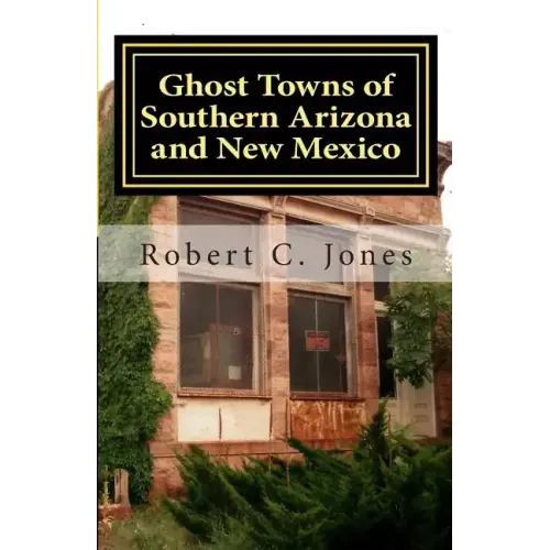 Ghost Towns of Southern Arizona and New Mexico