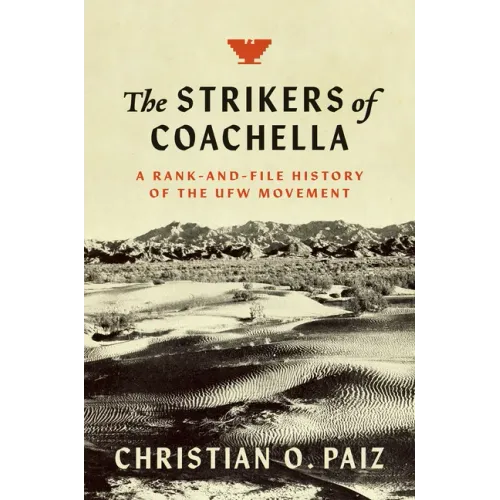 The Strikers of Coachella: A Rank-And-File History of the Ufw Movement