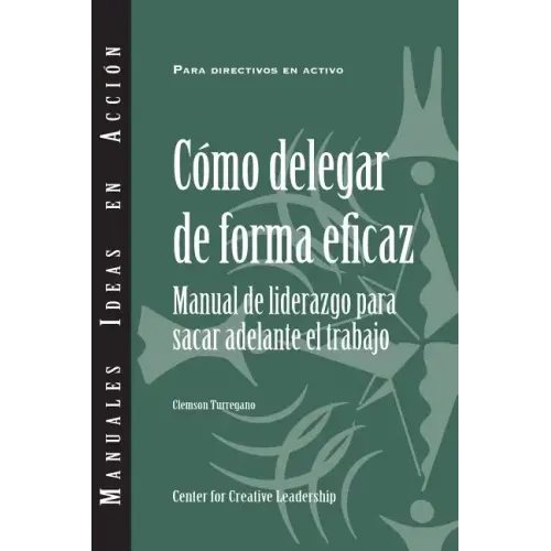 Delegating Effectively: A Leader's Guide to Getting Things Done (Spanish)