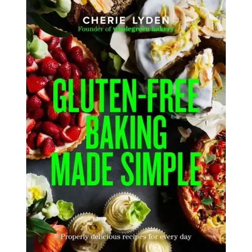 Gluten-Free Baking Made Simple: Properly Delicious Recipes for Every Day