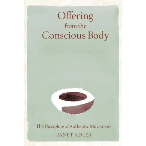 Offering from the Conscious Body: The Discipline of Authentic Movement