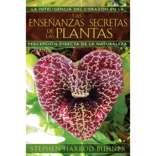 Las Enseñanzas Secretas de Las Plantas: La Inteligencia del Corazón En La Percepción Directa de la Naturaleza