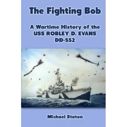 The Fighting Bob: A Wartime History of the USS Robley D. Evans DD-552