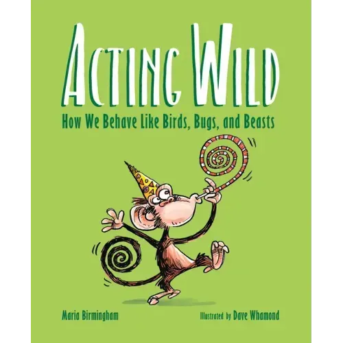 Acting Wild: How We Behave Like Birds, Bugs, and Beasts