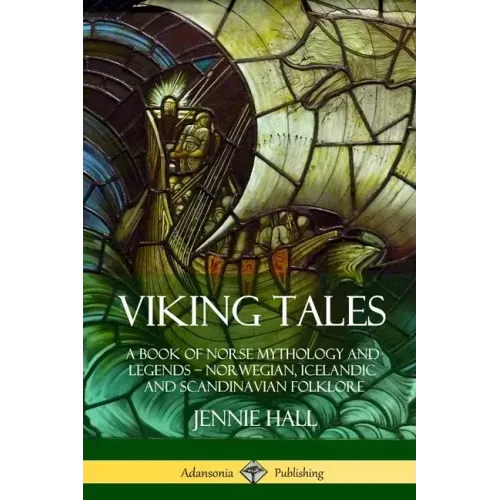 Viking Tales: A Book of Norse Mythology and Legends - Norwegian, Icelandic and Scandinavian Folklore