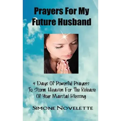 Prayers For My Future Husband: 9 Days Of Powerful Prayers To Storm Heaven For The Release Of Your Marital Blessing