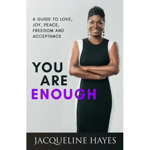 You Are Enough: A Guide to Love, Joy, Peace, Freedom and Acceptance