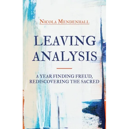 Leaving Analysis: A Year Finding Freud, Rediscovering the Sacred