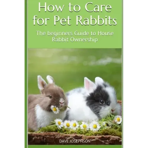 How to Care for Pet Rabbits: The beginners Guide to House Rabbit Ownership