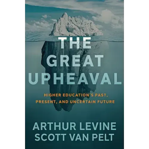 The Great Upheaval: Higher Education's Past, Present, and Uncertain Future