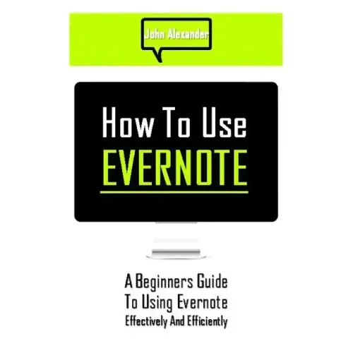 How to Use Evernote: A Beginners Guide to Using Evernote Effectively and Efficiently
